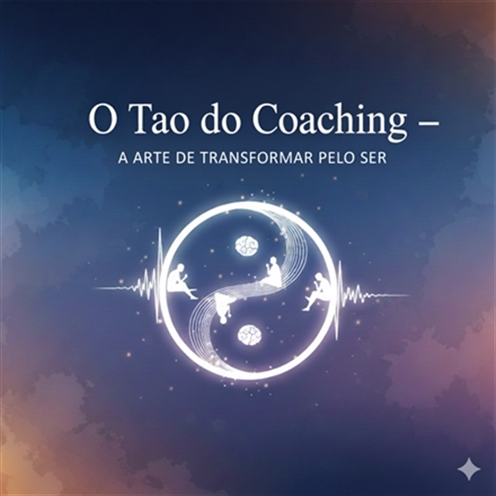O Tao do Coaching: A Arte de Transformar pelo Ser